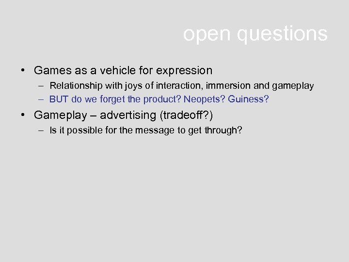 open questions • Games as a vehicle for expression – Relationship with joys of