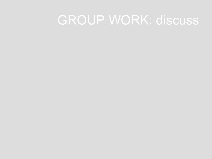 GROUP WORK: discuss 