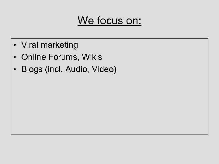 We focus on: • Viral marketing • Online Forums, Wikis • Blogs (incl. Audio,