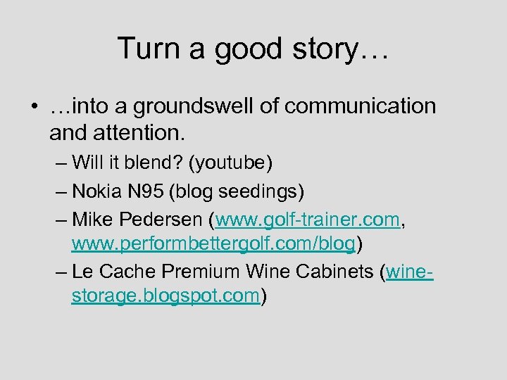 Turn a good story… • …into a groundswell of communication and attention. – Will