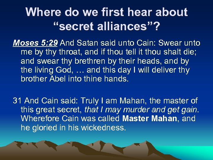 Where do we first hear about “secret alliances”? Moses 5: 29 And Satan said
