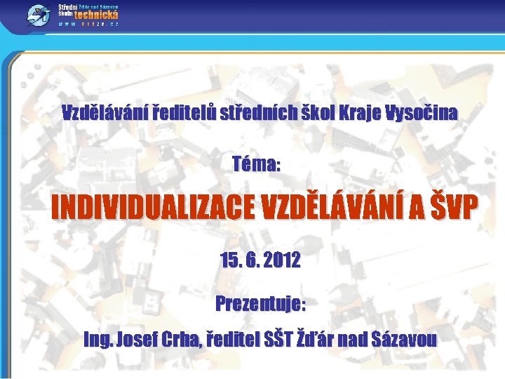Vzdělávání ředitelů středních škol Kraje Vysočina Téma: INDIVIDUALIZACE VZDĚLÁVÁNÍ A ŠVP 15. 6. 2012