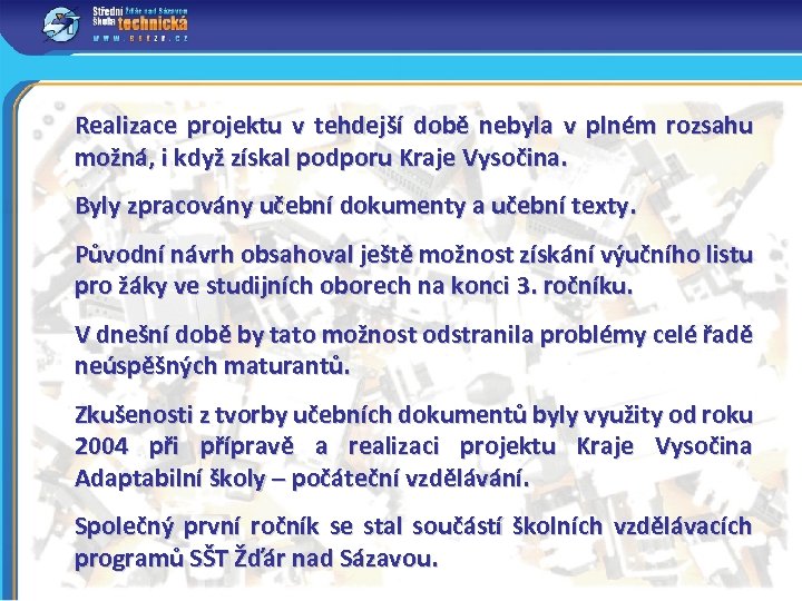 Realizace projektu v tehdejší době nebyla v plném rozsahu možná, i když získal podporu