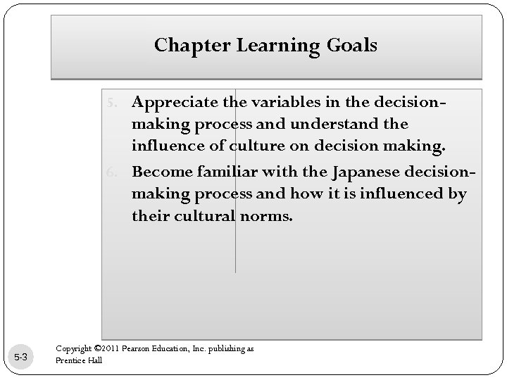 Chapter Learning Goals 5. Appreciate the variables in the decision- making process and understand