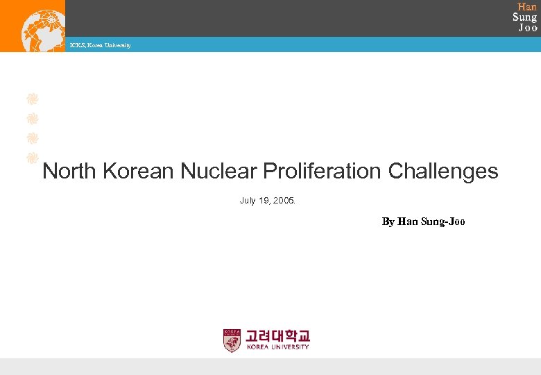 ICKS, Korea University North Korean Nuclear Proliferation Challenges July 19, 2005. By Han Sung-Joo