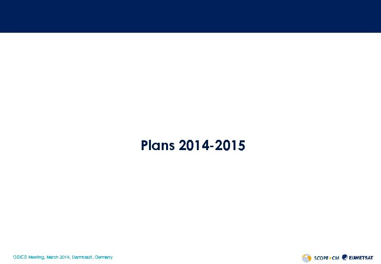 Plans 2014 -2015 GSICS Meeting, March 2014, Darmstadt, Germany 