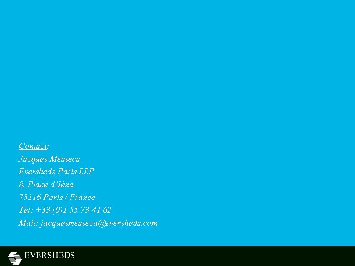 Contact: Jacques Messeca Eversheds Paris LLP 8, Place d’Iéna 75116 Paris / France Tel: