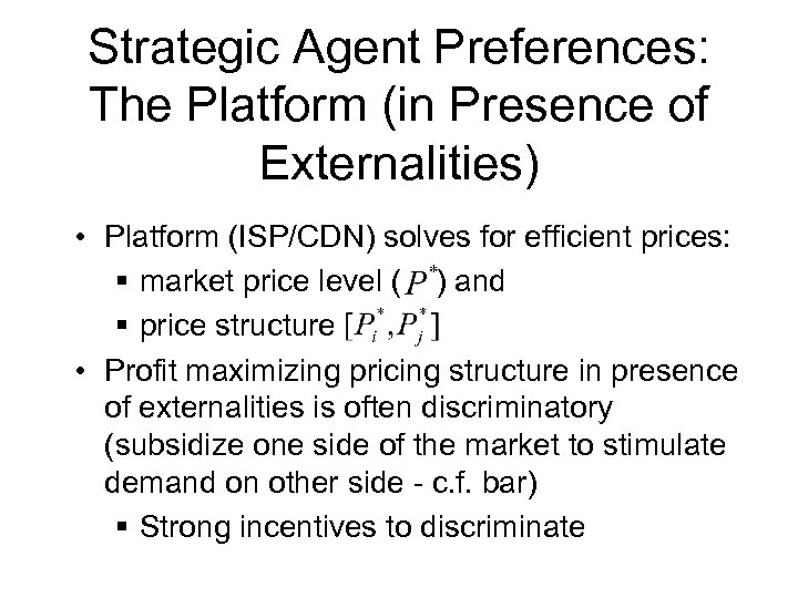 Strategic Agent Preferences: The Platform (in Presence of Externalities) • Platform (ISP/CDN) solves for