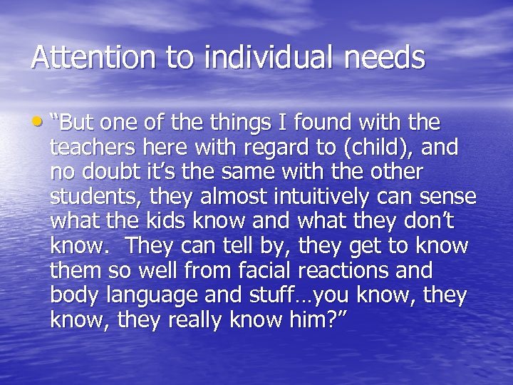 Attention to individual needs • “But one of the things I found with the