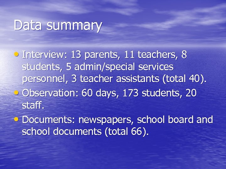 Data summary • Interview: 13 parents, 11 teachers, 8 students, 5 admin/special services personnel,