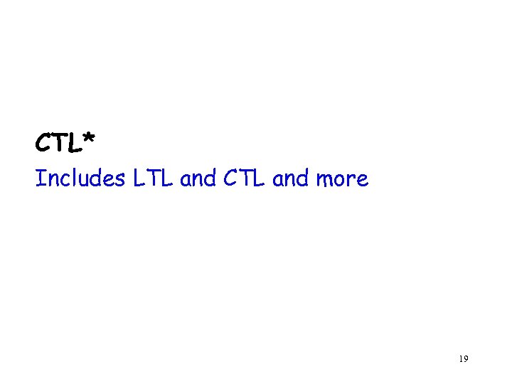 CTL* Includes LTL and CTL and more 19 