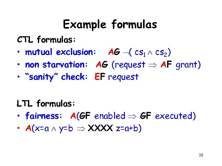 Example formulas CTL formulas: • mutual exclusion: AG ( cs 1 cs 2) •