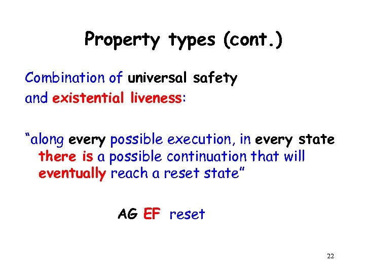 Property types (cont. ) Combination of universal safety and existential liveness: “along every possible