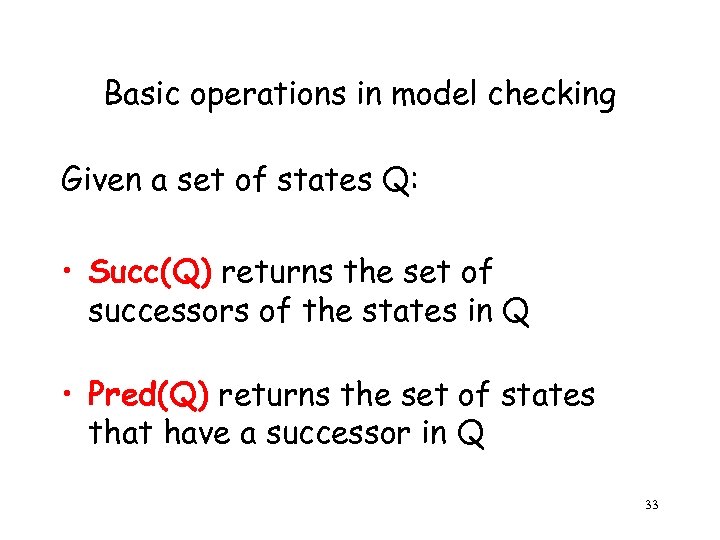 Basic operations in model checking Given a set of states Q: • Succ(Q) returns