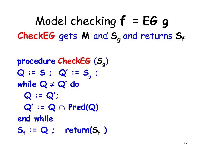 Model checking f = EG g Check. EG gets M and Sg and returns