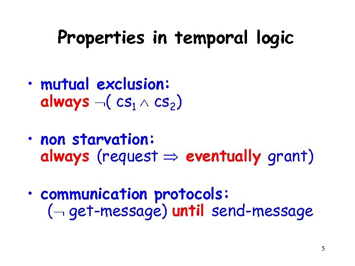 Properties in temporal logic • mutual exclusion: always ( cs 1 cs 2) •