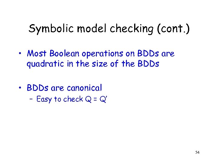 Symbolic model checking (cont. ) • Most Boolean operations on BDDs are quadratic in