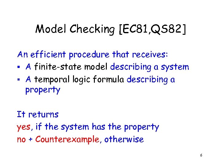 Model Checking [EC 81, QS 82] An efficient procedure that receives: § A finite-state