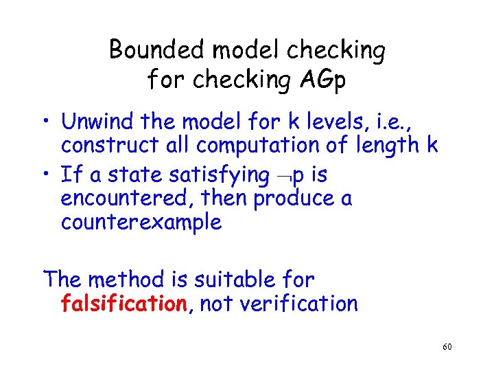 Bounded model checking for checking AGp • Unwind the model for k levels, i.