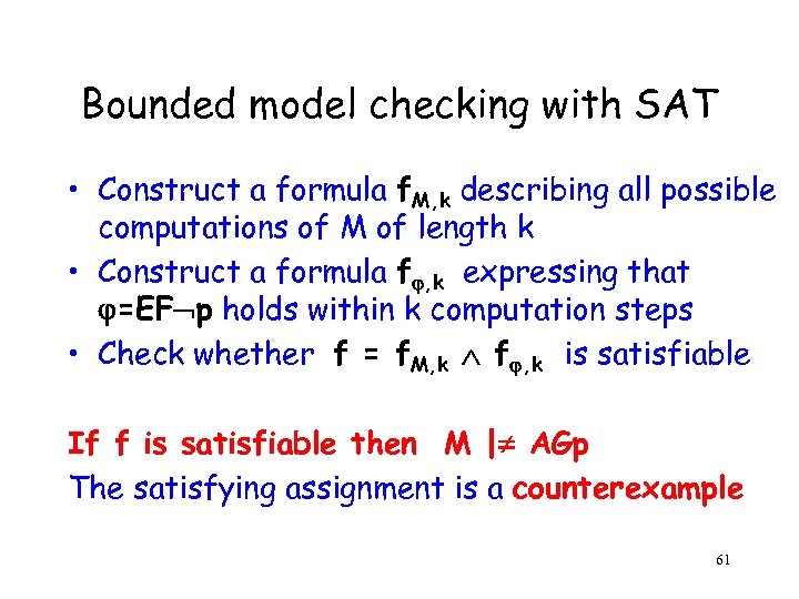 Bounded model checking with SAT • Construct a formula f. M, k describing all