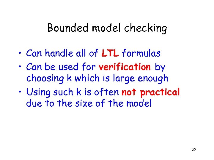 Bounded model checking • Can handle all of LTL formulas • Can be used