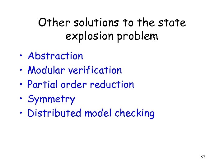 Other solutions to the state explosion problem • • • Abstraction Modular verification Partial