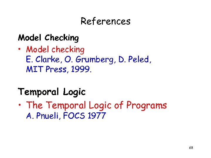 References Model Checking • Model checking E. Clarke, O. Grumberg, D. Peled, MIT Press,
