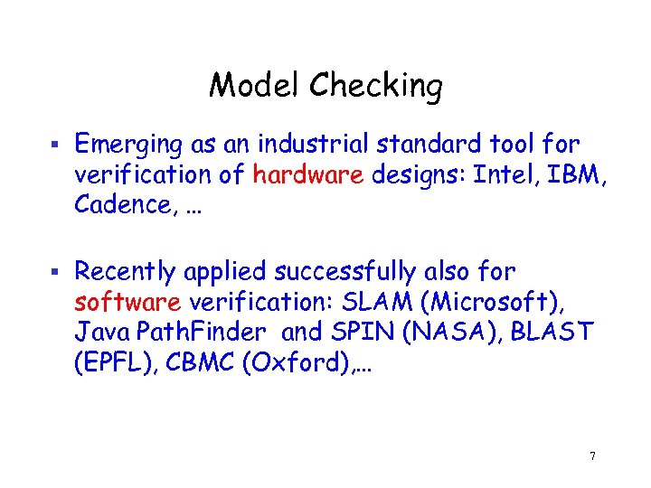 Model Checking § Emerging as an industrial standard tool for verification of hardware designs: