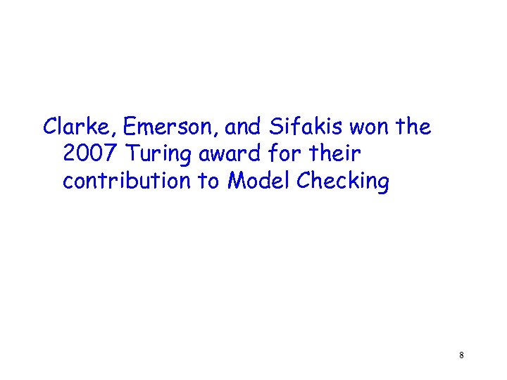 Clarke, Emerson, and Sifakis won the 2007 Turing award for their contribution to Model