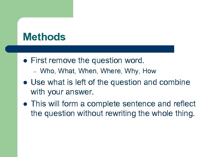 Methods l First remove the question word. – l l Who, What, When, Where,