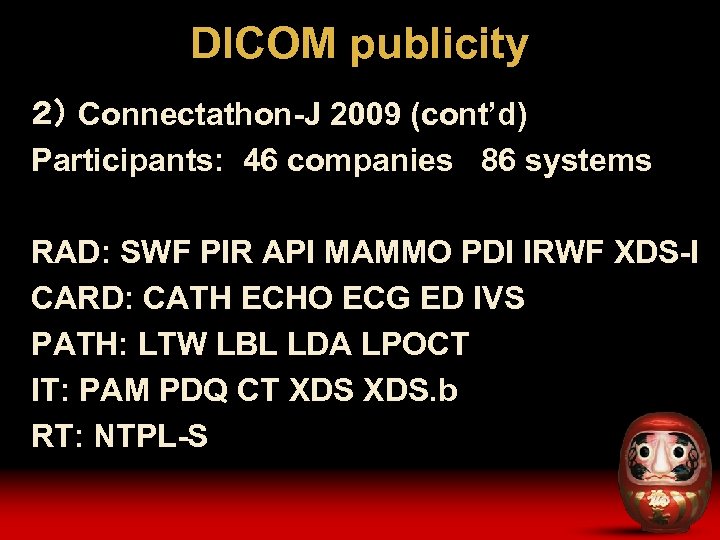 DICOM publicity ２） Connectathon-J 2009 (cont’d) Participants: 46 companies 86 systems RAD: SWF PIR