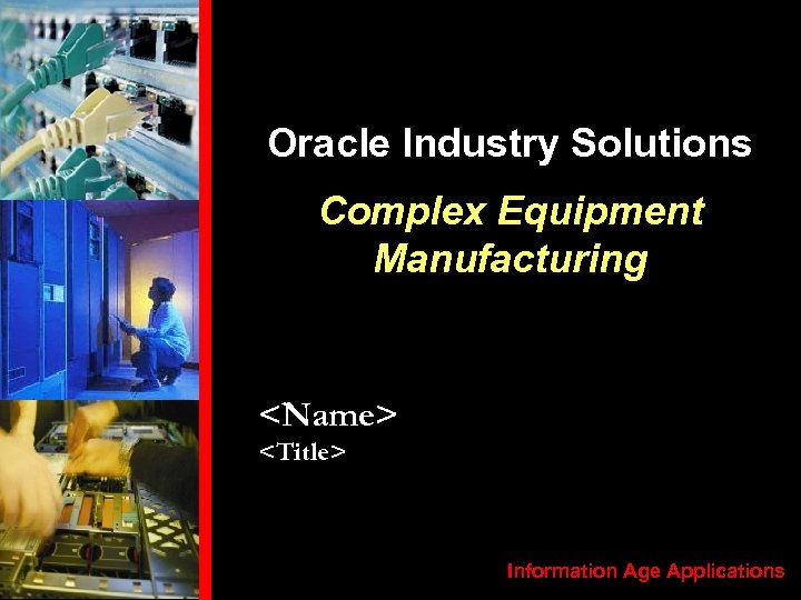 Oracle Industry Solutions Complex Equipment Manufacturing <Name> <Title> Information Age Applications 