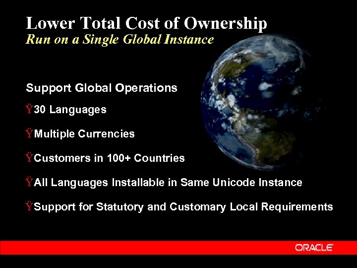Lower Total Cost of Ownership Run on a Single Global Instance Support Global Operations