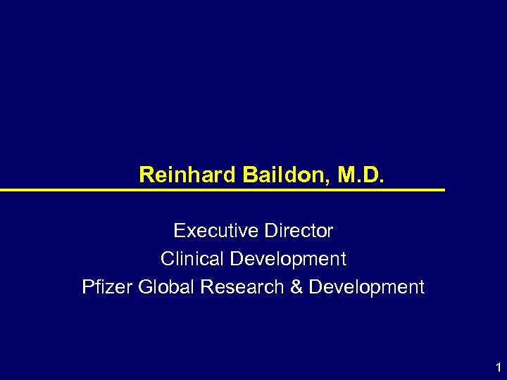 Reinhard Baildon, M. D. Executive Director Clinical Development Pfizer Global Research & Development 1