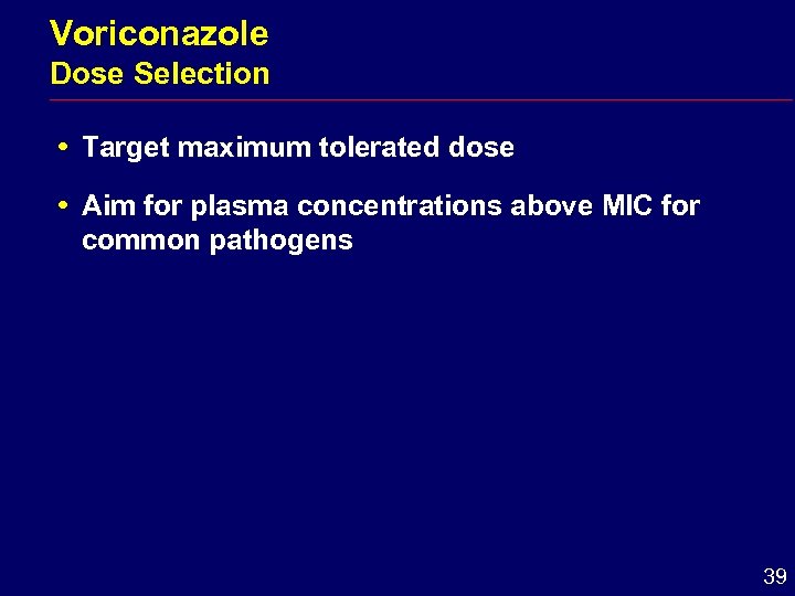 Voriconazole Dose Selection i Target maximum tolerated dose i Aim for plasma concentrations above