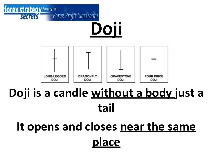 Doji is a candle without a body just a tail It opens and closes