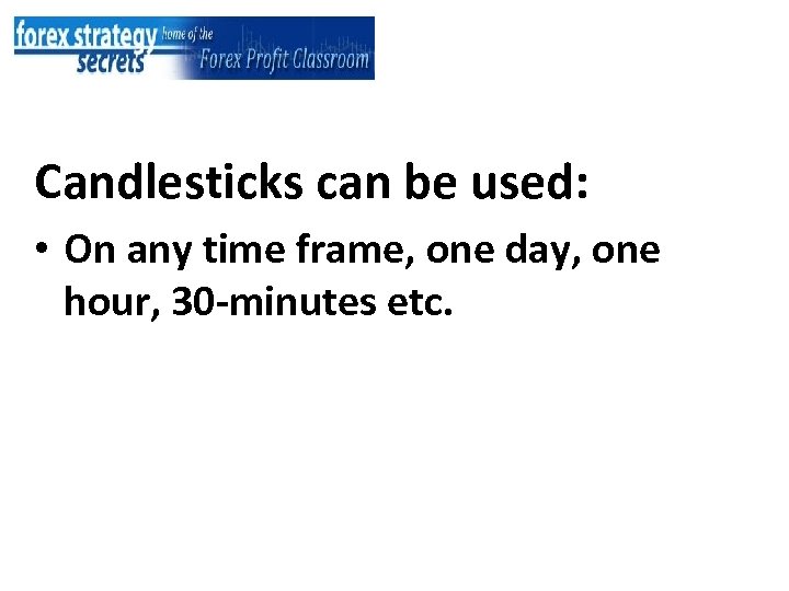 Candlesticks can be used: • On any time frame, one day, one hour, 30