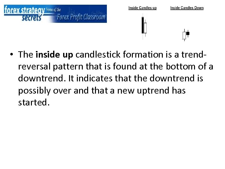  • The inside up candlestick formation is a trendreversal pattern that is found