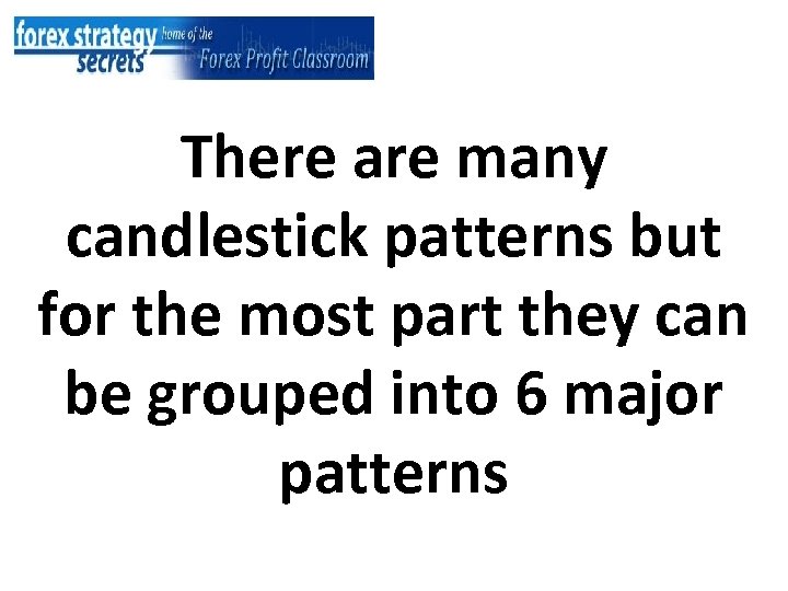There are many candlestick patterns but for the most part they can be grouped