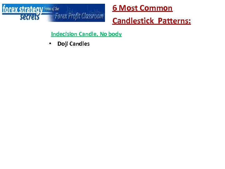 6 Most Common Candlestick Patterns: Indecision Candle, No body • Doji Candles 