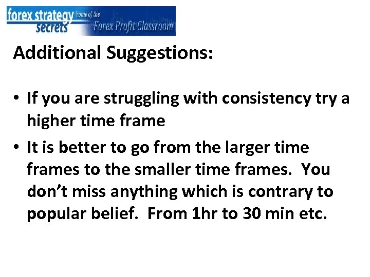 Additional Suggestions: • If you are struggling with consistency try a higher time frame