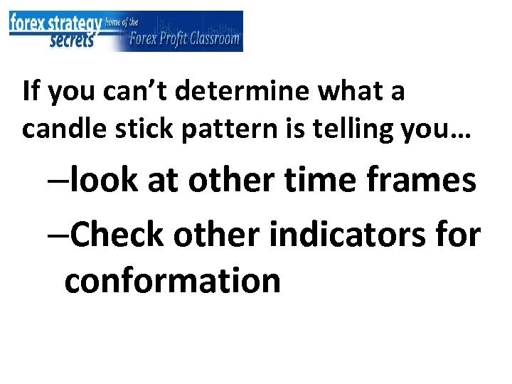 If you can’t determine what a candle stick pattern is telling you… –look at