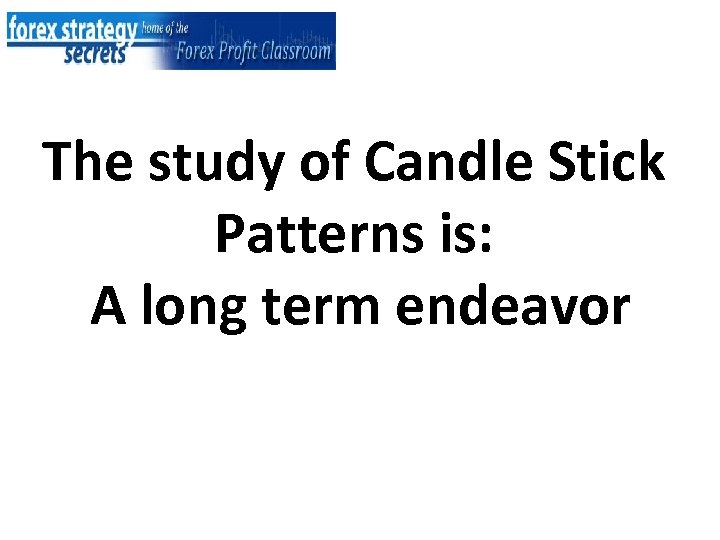 The study of Candle Stick Patterns is: A long term endeavor 