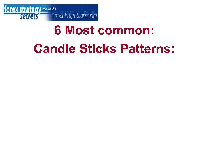 6 Most common: Candle Sticks Patterns: 