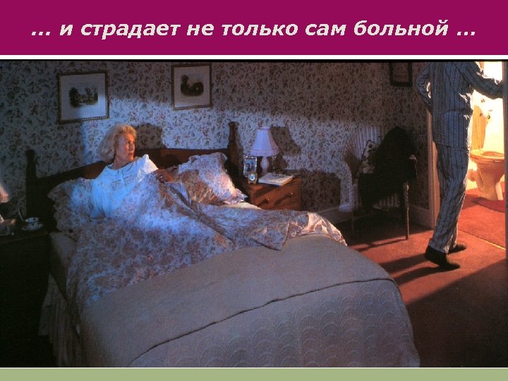 . . . и страдает не только сам больной … 