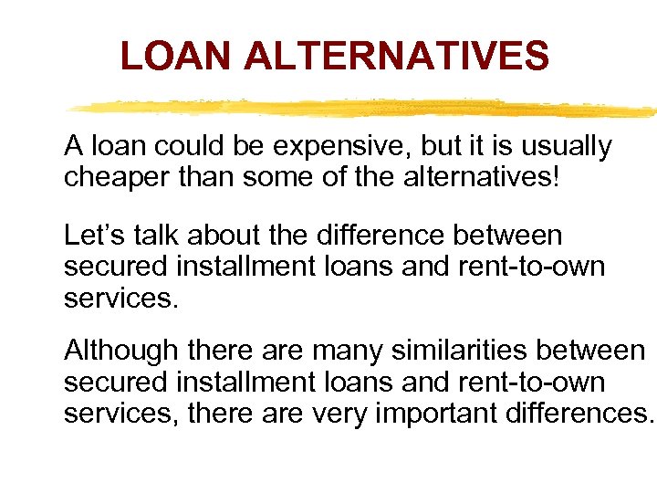 LOAN ALTERNATIVES A loan could be expensive, but it is usually cheaper than some
