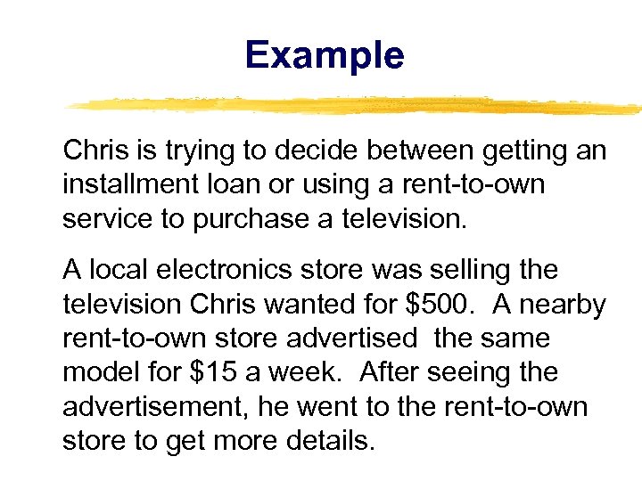 Example Chris is trying to decide between getting an installment loan or using a