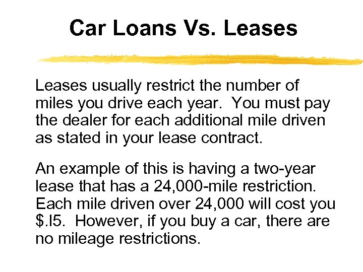 Car Loans Vs. Leases usually restrict the number of miles you drive each year.