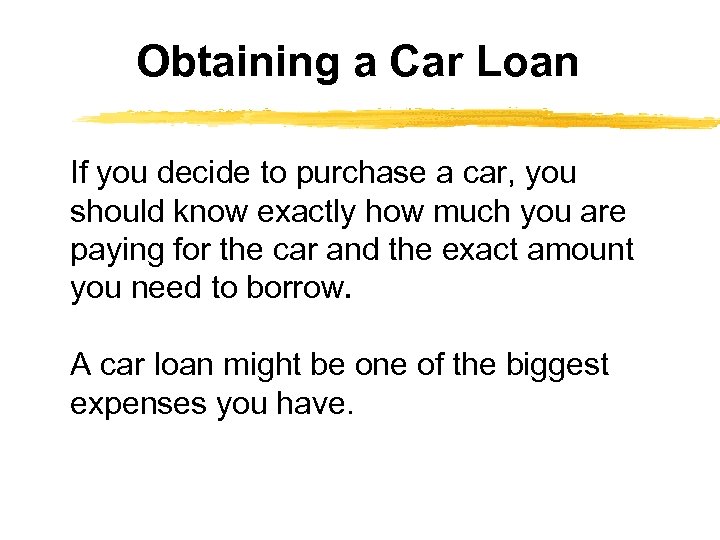 Obtaining a Car Loan If you decide to purchase a car, you should know