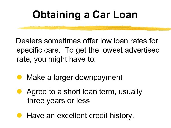 Obtaining a Car Loan Dealers sometimes offer low loan rates for specific cars. To